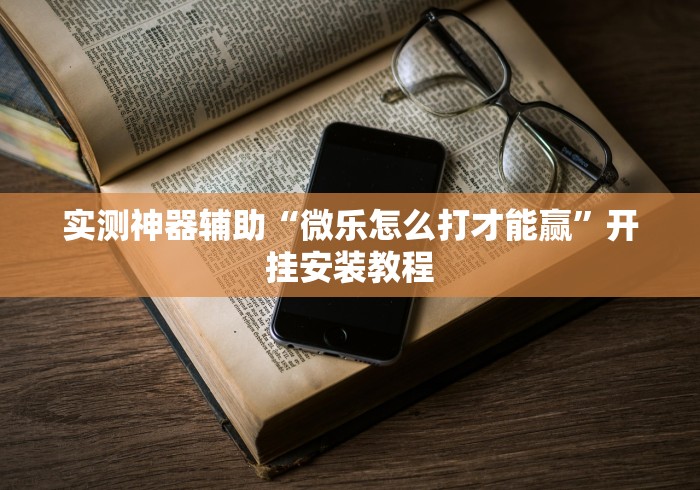 查到实测辅助“微信微乐挂”开挂神器{透视辅助}全揭秘
