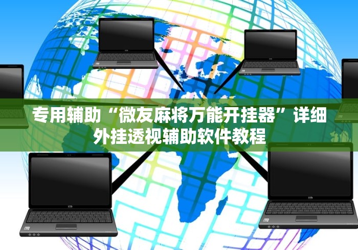 专用辅助“微友麻将万能开挂器	”详细外挂透视辅助软件教程