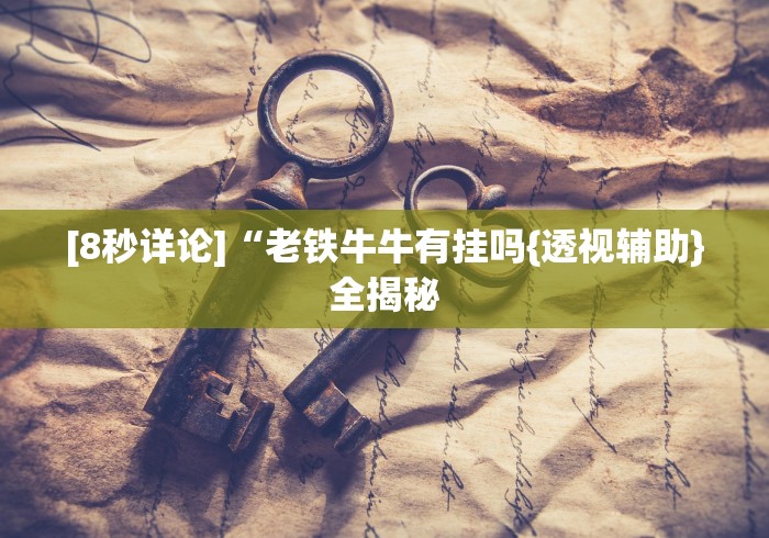 [8秒详论]“老铁牛牛有挂吗{透视辅助}全揭秘