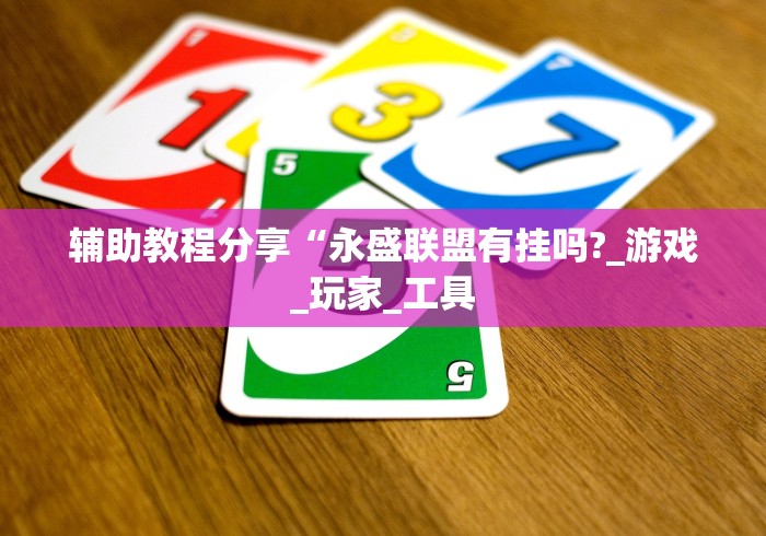 辅助教程分享“永盛联盟有挂吗?_游戏_玩家_工具 辅助教程分享“永盛联盟有挂吗?_游戏_玩家_工具