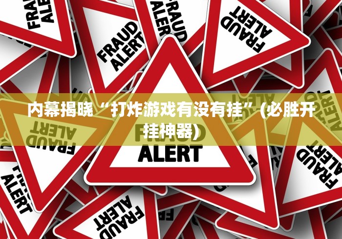 内幕揭晓“打炸游戏有没有挂”(必胜开挂神器)