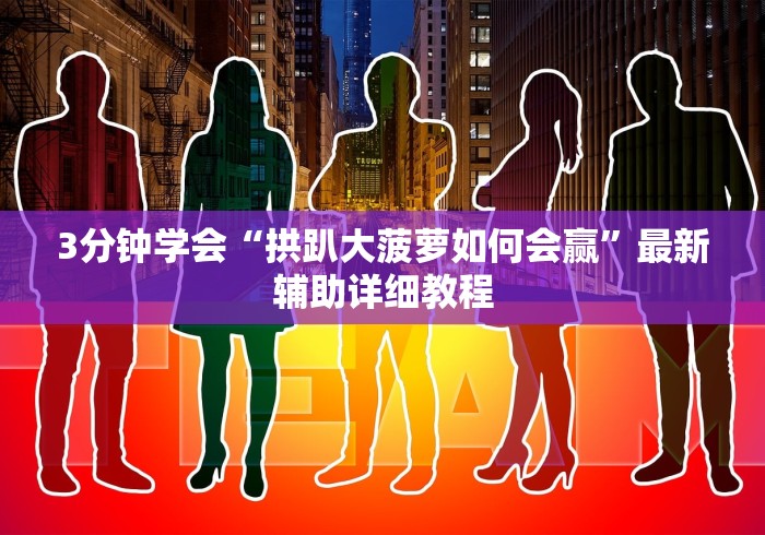 3分钟学会“拱趴大菠萝如何会赢”最新辅助详细教程