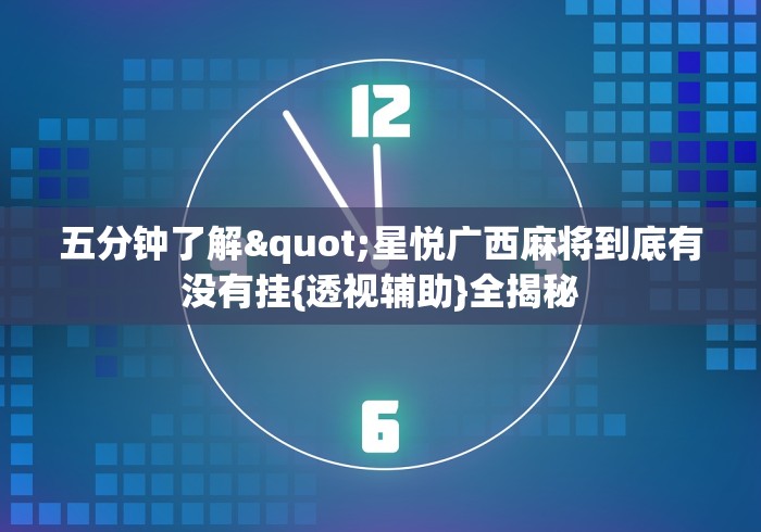 五分钟了解"星悦广西麻将到底有没有挂{透视辅助}全揭秘 五分钟了解"星悦广西麻将到底有没有挂{透视辅助}全揭秘