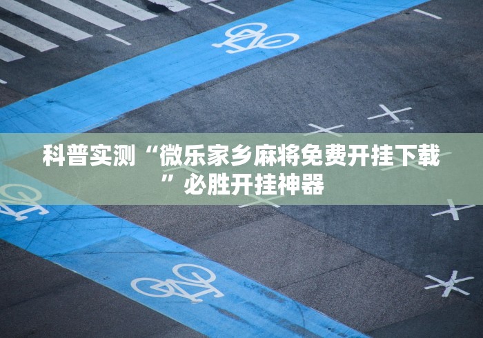 科普实测“微乐家乡麻将免费开挂下载	”必胜开挂神器