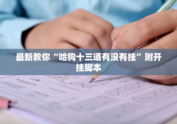 最新教你“哈狗十三道有没有挂	”附开挂脚本