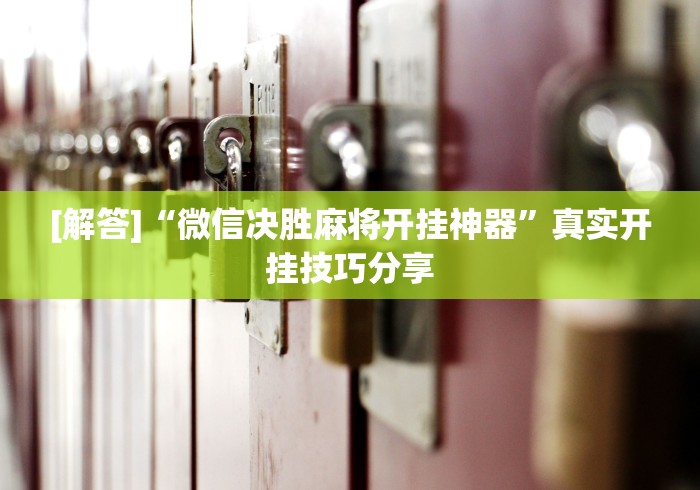 [解答]“微信决胜麻将开挂神器”真实开挂技巧分享