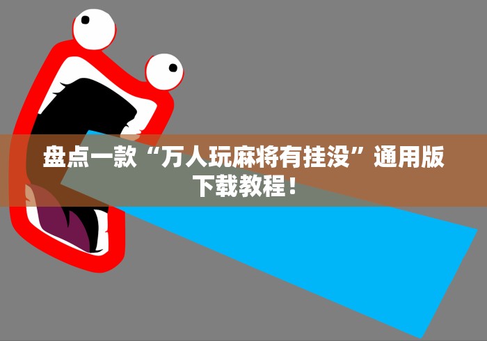 盘点一款“万人玩麻将有挂没”通用版下载教程！