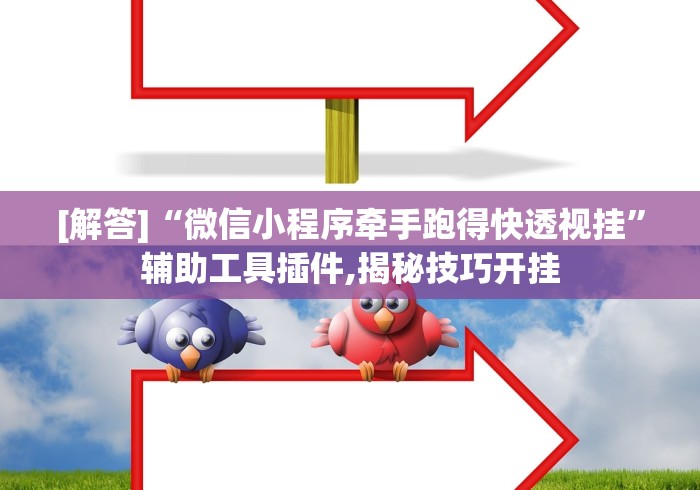 [解答]“微信小程序牵手跑得快透视挂”辅助工具插件,揭秘技巧开挂