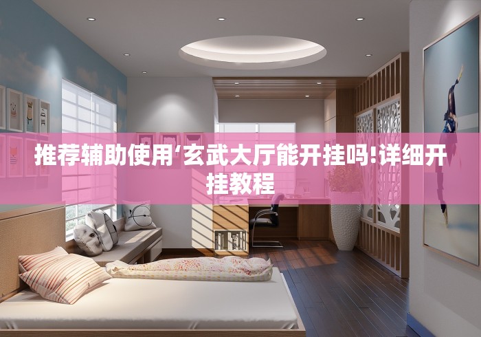 推荐辅助使用‘玄武大厅能开挂吗!详细开挂教程 推荐辅助使用‘玄武大厅能开挂吗!详细开挂教程