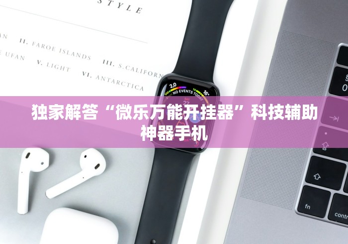 独家解答“微乐万能开挂器”科技辅助神器手机