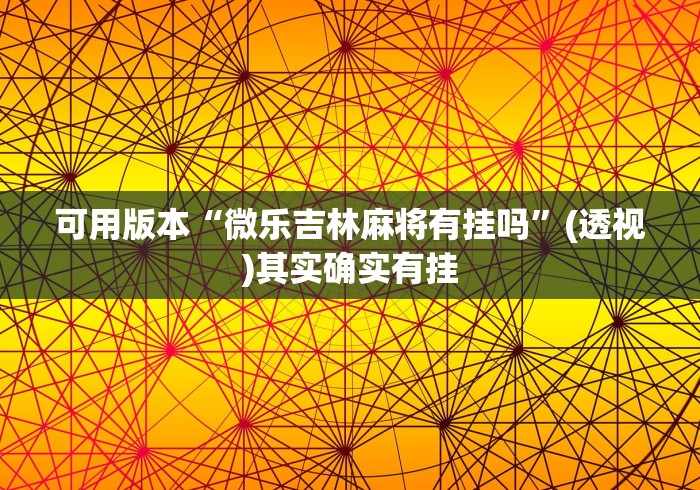可用版本“微乐吉林麻将有挂吗”(透视)其实确实有挂