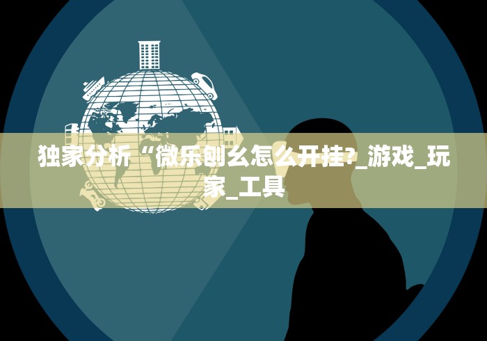 独家分析“微乐刨幺怎么开挂?_游戏_玩家_工具 独家分析“微乐刨幺怎么开挂?_游戏_玩家_工具