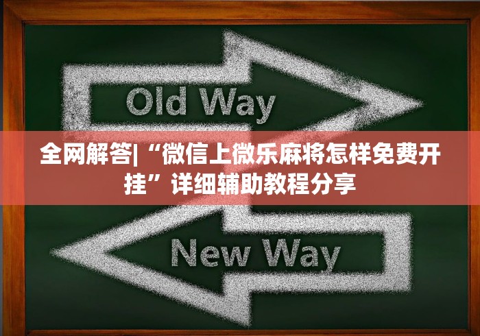 全网解答|“微信上微乐麻将怎样免费开挂	”详细辅助教程分享
