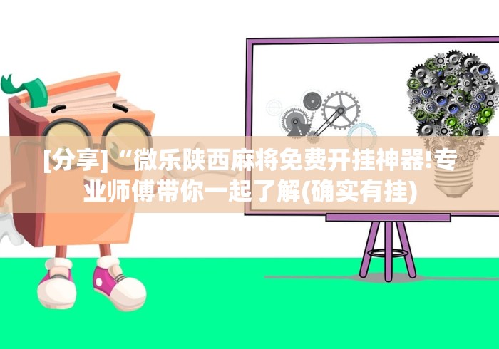 [分享]“微乐陕西麻将免费开挂神器!专业师傅带你一起了解(确实有挂)