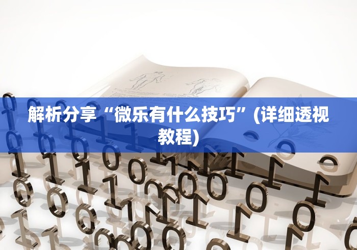 解析分享“微乐有什么技巧”(详细透视教程)