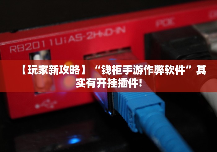 【玩家新攻略】“钱柜手游作弊软件”其实有开挂插件!