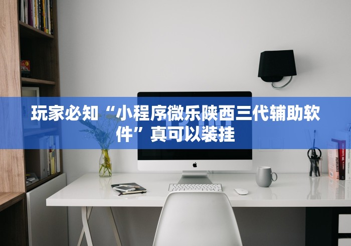 玩家必知“小程序微乐陕西三代辅助软件	”真可以装挂