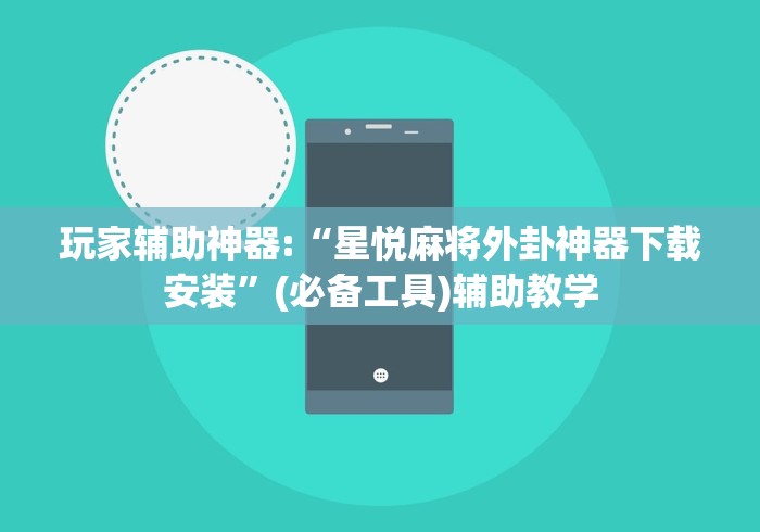 玩家辅助神器:“星悦麻将外卦神器下载安装”(必备工具)辅助教学
