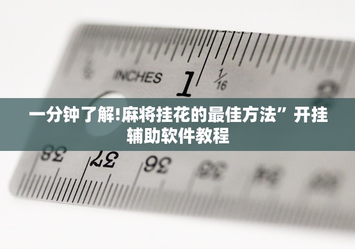 一分钟了解!麻将挂花的最佳方法”开挂辅助软件教程