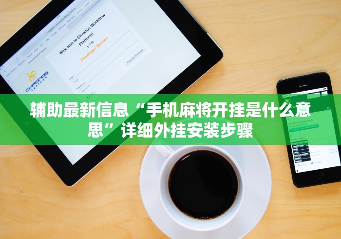 辅助最新信息“手机麻将开挂是什么意思”详细外挂安装步骤