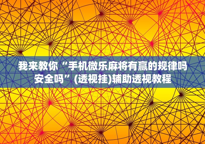 我来教你“手机微乐麻将有赢的规律吗安全吗	”(透视挂)辅助透视教程