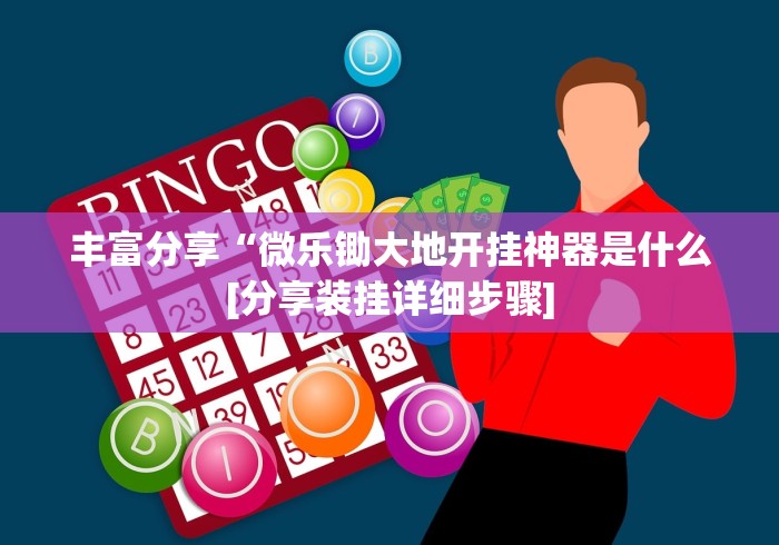 丰富分享“微乐锄大地开挂神器是什么[分享装挂详细步骤]