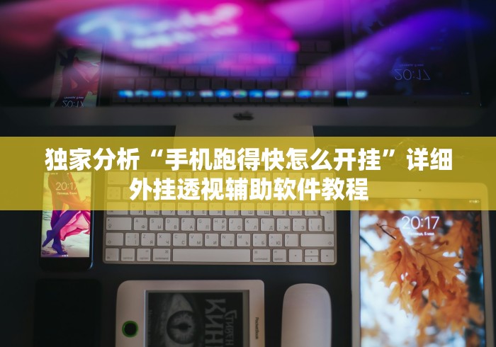 独家分析“手机跑得快怎么开挂”详细外挂透视辅助软件教程