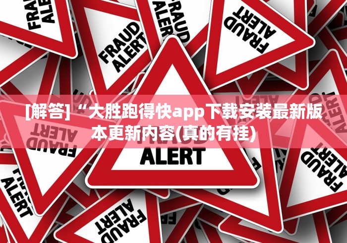 [解答]“大胜跑得快app下载安装最新版本更新内容(真的有挂)