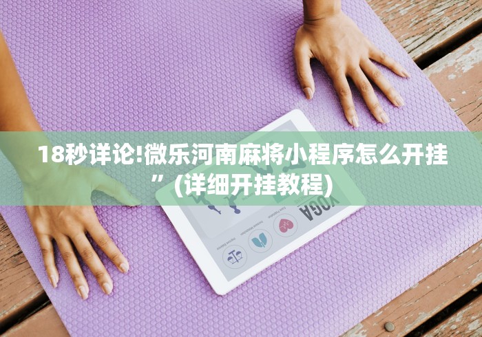 18秒详论!微乐河南麻将小程序怎么开挂	”(详细开挂教程)