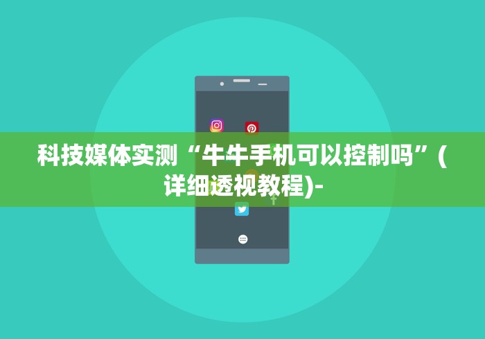 科技媒体实测“牛牛手机可以控制吗”(详细透视教程)-