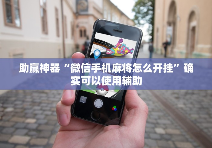 助赢神器“微信手机麻将怎么开挂”确实可以使用辅助