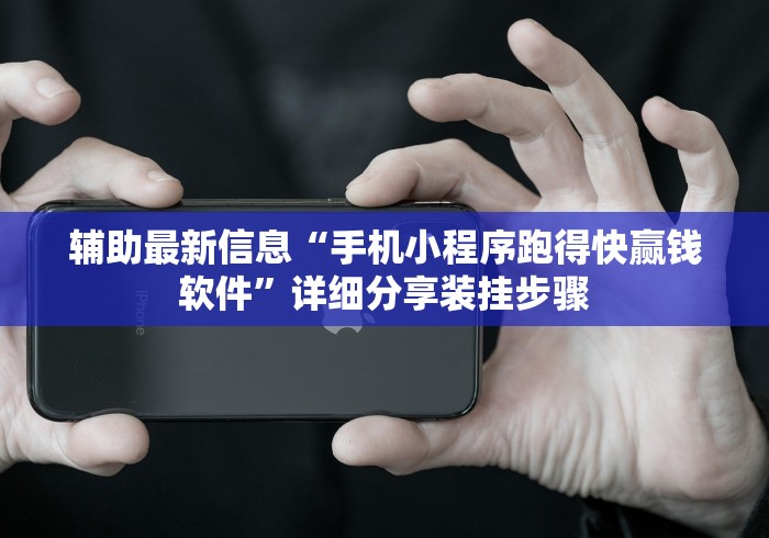 辅助最新信息“手机小程序跑得快赢钱软件	”详细分享装挂步骤