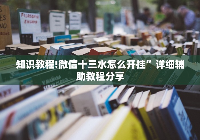知识教程!微信十三水怎么开挂	”详细辅助教程分享
