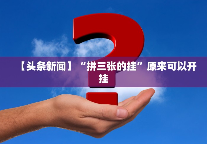 【头条新闻】“拼三张的挂”原来可以开挂