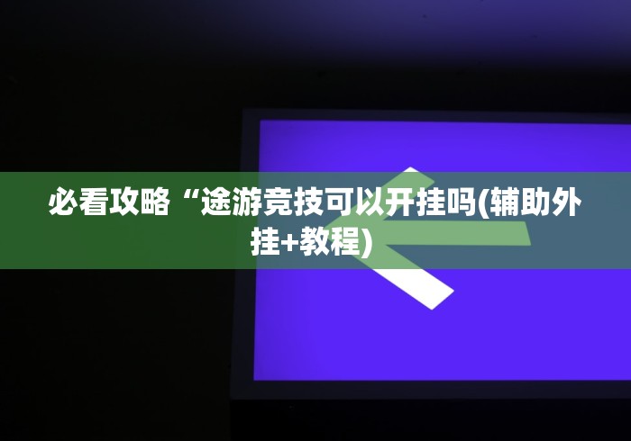 必看攻略“途游竞技可以开挂吗(辅助外挂+教程) 必看攻略“途游竞技可以开挂吗(辅助外挂+教程)