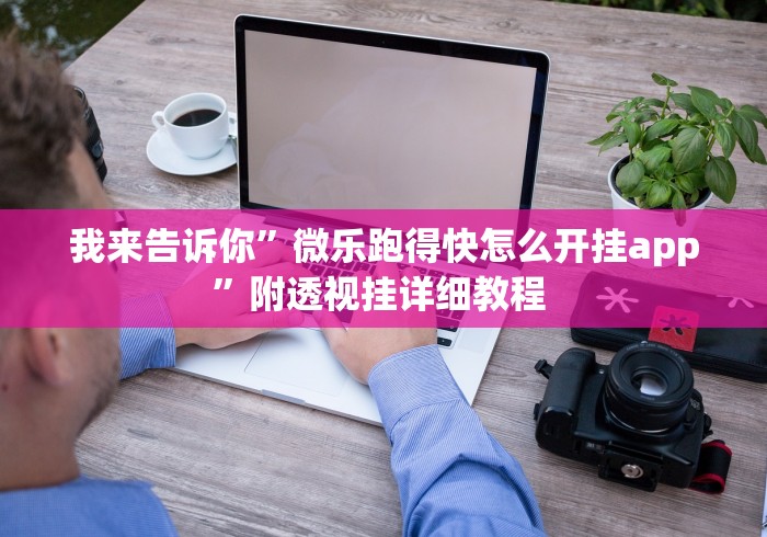 我来告诉你”微乐跑得快怎么开挂app”附透视挂详细教程 