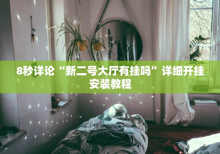 8秒详论“新二号大厅有挂吗”详细开挂安装教程