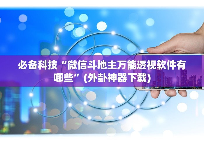 必备科技“微信斗地主万能透视软件有哪些”(外卦神器下载)