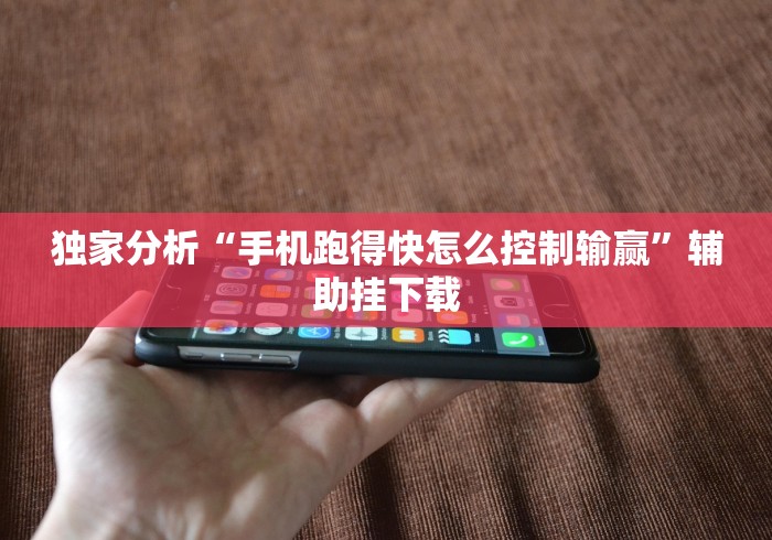 独家分析“手机跑得快怎么控制输赢	”辅助挂下载