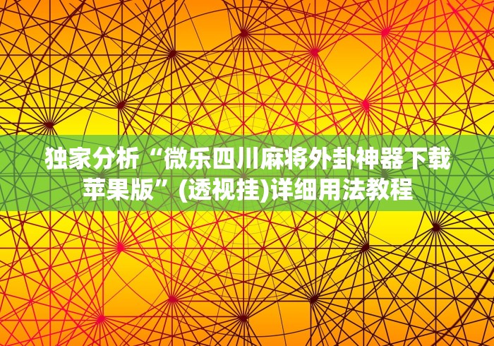 独家分析“微乐四川麻将外卦神器下载苹果版”(透视挂)详细用法教程