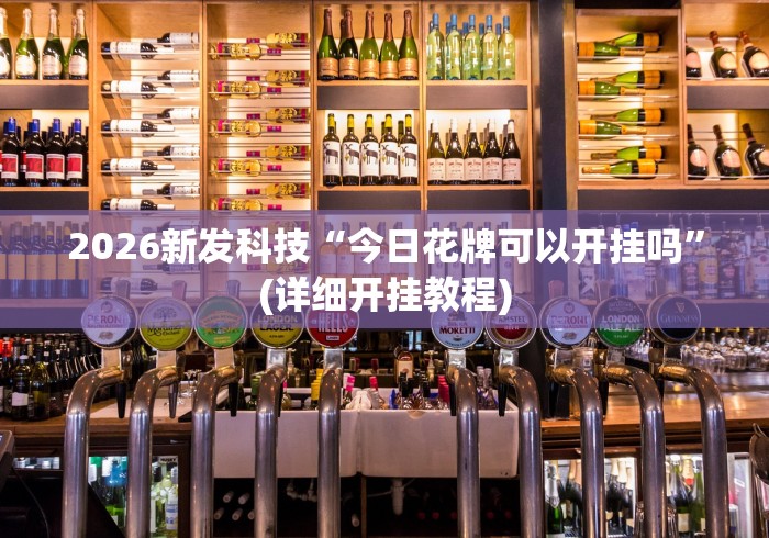 2026新发科技“今日花牌可以开挂吗”(详细开挂教程)