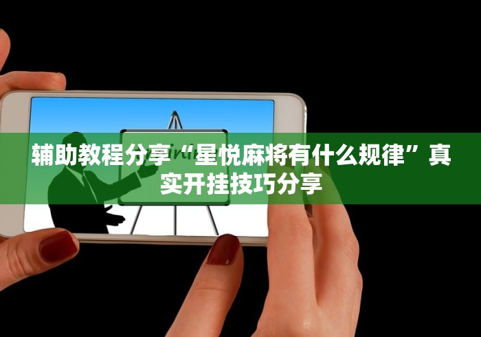 辅助教程分享“星悦麻将有什么规律	”真实开挂技巧分享