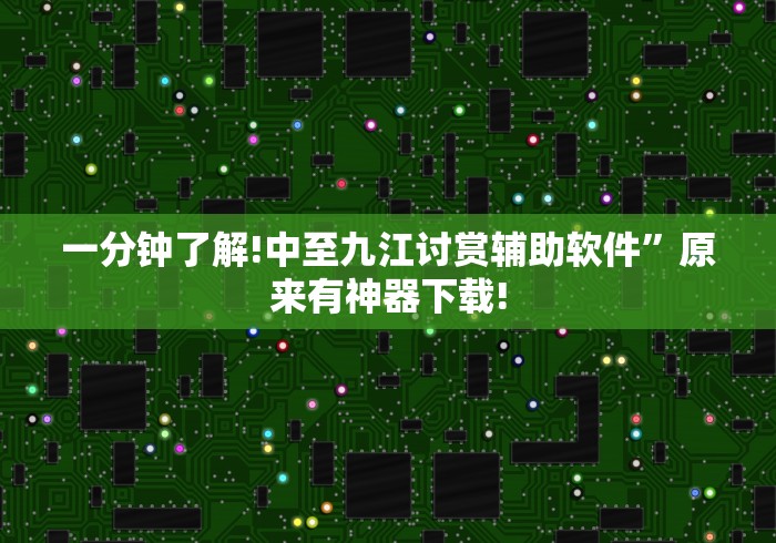 一分钟了解!中至九江讨赏辅助软件”原来有神器下载!