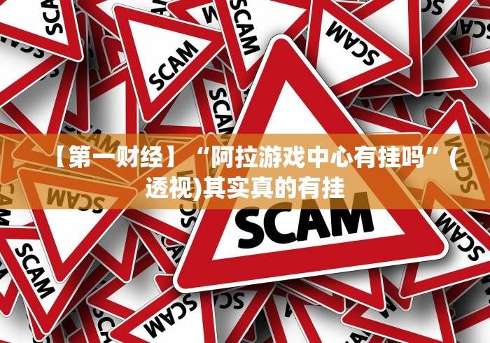 【第一财经】“阿拉游戏中心有挂吗”(透视)其实真的有挂