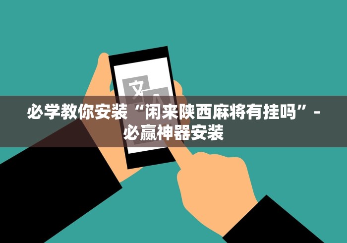 必学教你安装“闲来陕西麻将有挂吗	”-必赢神器安装