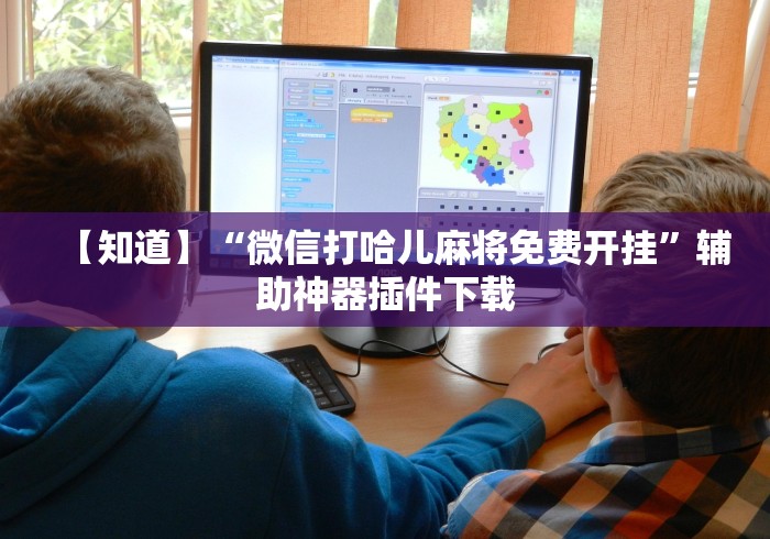 【知道】“微信打哈儿麻将免费开挂	”辅助神器插件下载
