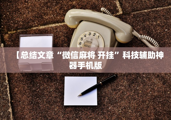 【总结文章“微信麻将 开挂	”科技辅助神器手机版