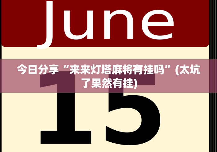 今日分享“来来灯塔麻将有挂吗”(太坑了果然有挂)
