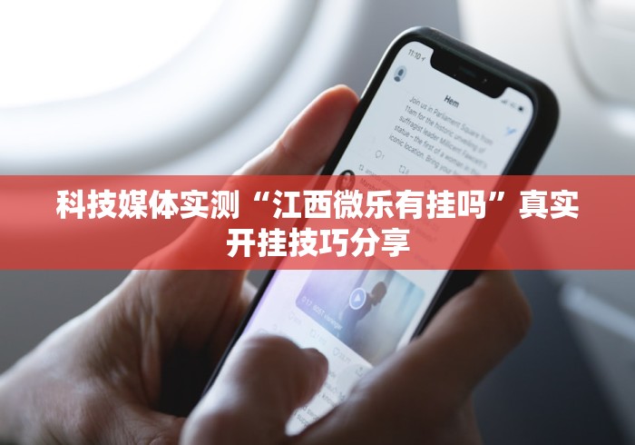 科技媒体实测“江西微乐有挂吗”真实开挂技巧分享