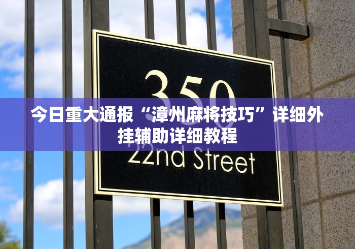 今日重大通报“漳州麻将技巧	”详细外挂辅助详细教程